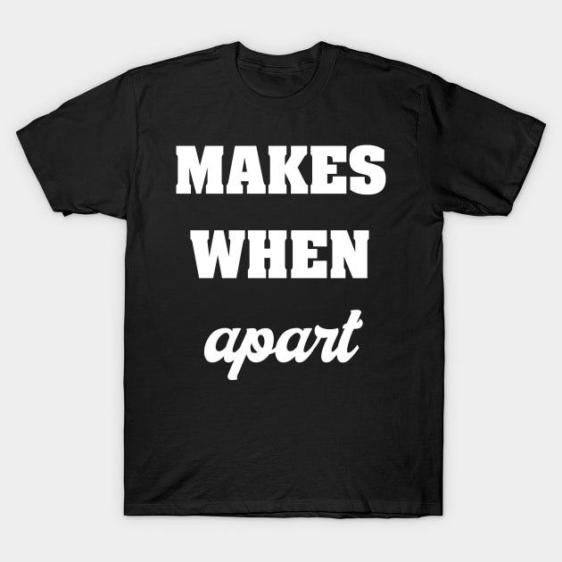 MAKES WHEN APART T-Shirt by TheCosmicTradingPost